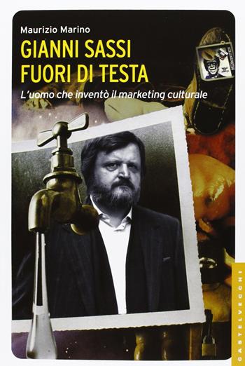 Gianni Sassi. Fuori di testa. L'uomo che inventò il marketing culturale. Ediz. illustrata - Maurizio Marino - Libro Castelvecchi 2013, Le Navi | Libraccio.it