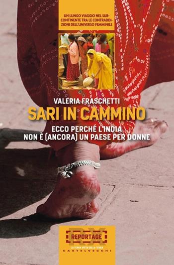 Sari in cammino. Ecco perché l'India non è (ancora) un paese per donne - Valeria Fraschetti - Libro Castelvecchi 2013, RX | Libraccio.it
