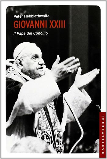 Giovanni XXIII. Il papa del Concilio - Peter Hebblethwaite - Libro Castelvecchi 2013, Le Navi | Libraccio.it