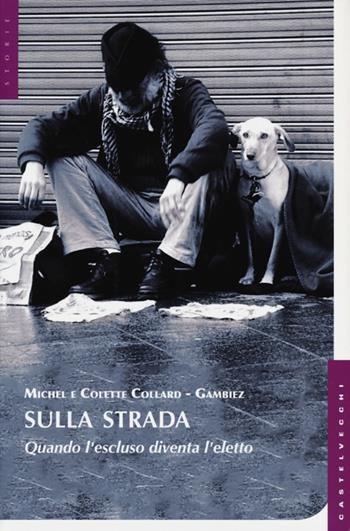 Sulla strada. Quando l'escluso diventa l'eletto - Michel Collard, Colette Gambiez - Libro Castelvecchi 2013, Storie | Libraccio.it