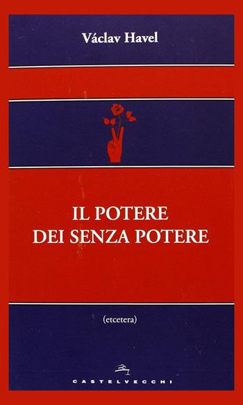 Il potere dei senza potere - Vaclav Havel - Libro Castelvecchi 2013, Etcetera | Libraccio.it