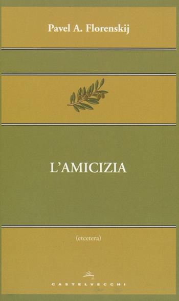 L'amicizia - Pavel Aleksandrovic Florenskij - Libro Castelvecchi 2013, Etcetera | Libraccio.it
