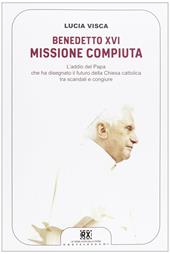 Benedetto XVI: missione compiuta. L'addio del papa che ha disegnato il futuro della Chiesa cattolica tra scandali e congiure