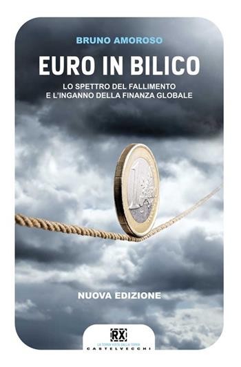 Euro in bilico. Lo spettro del fallimento e l' inganno della finanza globale - Bruno Amoroso - Libro Castelvecchi 2013, RX | Libraccio.it
