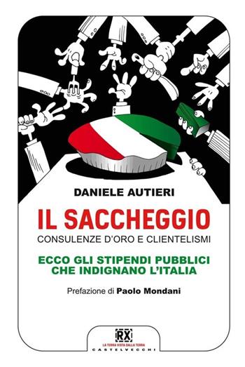 Il saccheggio. Consulenze d'oro e clientelismi. Ecco gli stipendi pubblici che indignano l'Italia - Daniele Autieri - Libro Castelvecchi 2013, RX | Libraccio.it