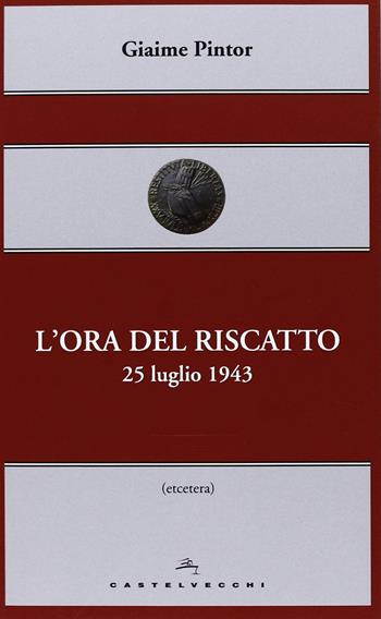 L'ora del riscatto. 25 luglio 1943 - Giaime Pintor - Libro Castelvecchi 2013, Etcetera | Libraccio.it