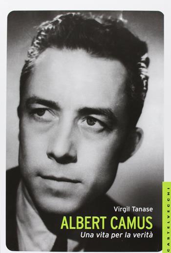 Albert Camus. Una vita per la verità - Virgil Tanase - Libro Castelvecchi 2013, Le Navi | Libraccio.it