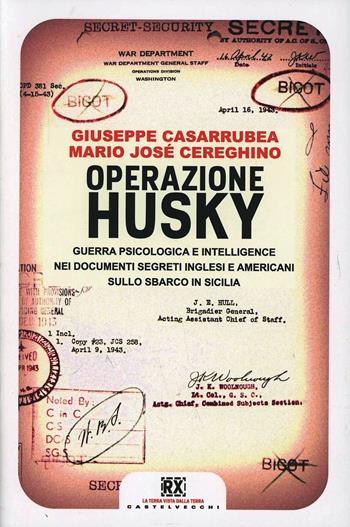 Operazione Husky. Guerra psicologica e intelligence nei documenti segreti inglesi e americani sullo sbarco in Sicilia - Giuseppe Casarrubea, Mario José Cereghino - Libro Castelvecchi 2013, RX | Libraccio.it