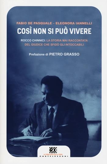 Cosí non si può vivere. Rocco Chinnici: la storia mai raccontata del giudice che sfidò gli intoccabili - Fabio De Pasquale, Eleonora Iannelli - Libro Castelvecchi 2013, RX | Libraccio.it