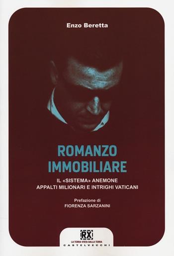 Romanzo immobiliare. Il «sistema» Anemone. Appalti milionari e intrighi vaticani - Enzo Beretta - Libro Castelvecchi 2013, RX | Libraccio.it