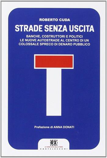 Strade senza uscita. Banche, costruttori e politici. Le nuove autostrade al centro di un colossale spreco di denaro pubblico - Roberto Cuda - Libro Castelvecchi 2013, RX | Libraccio.it