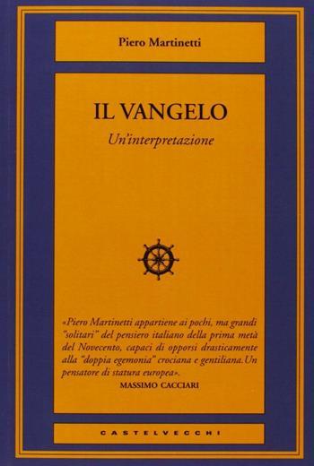 Il Vangelo. Un'interpretazione - Piero Martinetti - Libro Castelvecchi 2013, I timoni | Libraccio.it