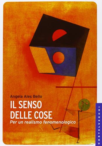 Il senso delle cose. Per un realismo fenomenologico - Angela Ales Bello - Libro Castelvecchi 2013, Le Navi | Libraccio.it