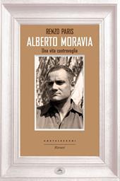 Alberto Moravia. Una vita controvoglia