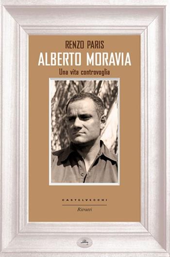 Alberto Moravia. Una vita controvoglia - Renzo Paris - Libro Castelvecchi 2013, Ritratti | Libraccio.it