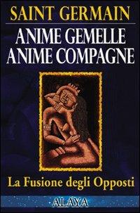 Anime gemelle anime compagne. La fusione degli opposti - (conte di) Saint-Germain - Libro Gruppo Editoriale Macro 2009, Alaya | Libraccio.it