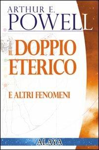 Il doppio eterico. E altri fenomeni - Arthur Edward Powell - Libro Macro Edizioni 2009, Alaya | Libraccio.it