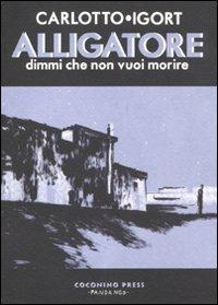 Alligatore. Dimmi che non vuoi morire - Massimo Carlotto, Igort - Libro Coconino Press 2011, Coconino cult | Libraccio.it