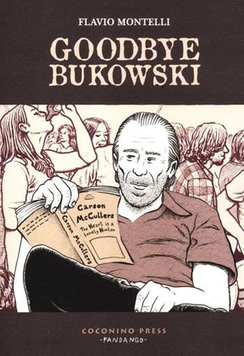 Goodbye Bukowski - Flavio Montelli - Libro Coconino Press 2012, Coconino cult | Libraccio.it