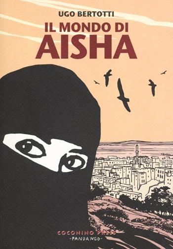 Il mondo di Aisha. Storie di donne dello Yemen - Ugo Bertotti - Libro Coconino Press 2013, Progetto 900 | Libraccio.it