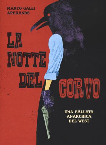 La notte del corvo. Una ballata anarchica del West - Marco Apehands Galli - Libro Coconino Press 2019, Coconino warp | Libraccio.it