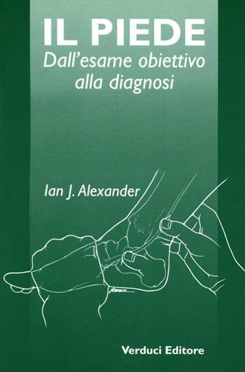 Il piede. Dall'esame obiettivo alla diagnosi - Ian J. Alexander - Libro Verduci 1998 | Libraccio.it