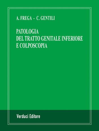 Patologia del tratto genitale inferiore e colposcopia - Antonio Frega, Cesare Gentili - Libro Verduci 2021 | Libraccio.it
