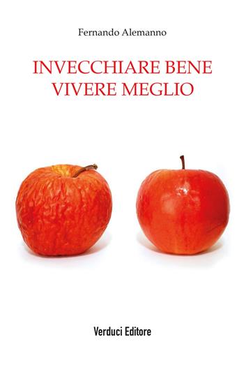 Invecchiare bene vivere meglio - Fernando Alemanno - Libro Verduci 2021 | Libraccio.it