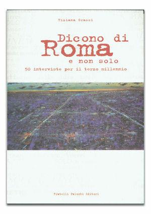 Dicono di Roma e non solo. 50 interviste per il terzo millennio - Tiziana Grassi - Libro Palombi Editori 2000 | Libraccio.it