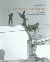 Roma tra le due guerre. Cronache da una città che cambia. Ediz. illustrata - Italo Insolera, Alessandra M. Sette - Libro Palombi Editori 2003 | Libraccio.it