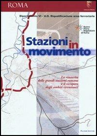 Stazioni in movimento. La rinascita delle grandi stazioni romane e il recupero degli ambienti circostanti  - Libro Palombi Editori 2006 | Libraccio.it
