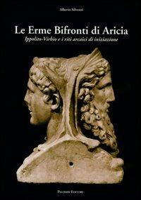 Le erme bifronti di Aricia. Ippolito-Virbio e i riti arcaici di iniziazione  - Libro Palombi Editori 2005 | Libraccio.it