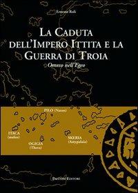 La caduta dell'impero ittita e la guerra di Troia. Omero nell'Egeo  - Libro Palombi Editori 2005 | Libraccio.it
