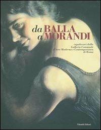 Da Balla a Morandi. Capolavori dalla Galleria comunale d'arte moderna e contemporanea di Roma. Catalogo della mostra (Gallarate, 6 marzo-5 giugno 2005)  - Libro Palombi Editori 2005 | Libraccio.it