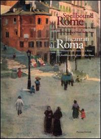 Incantati da Roma. La comunità anglo-americana a Roma (1894-1914) e la Fondazione della Keats-Shelley House  - Libro Palombi Editori 2005 | Libraccio.it
