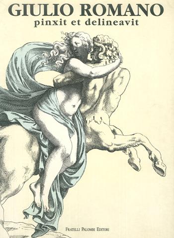 Giulio Romano pinxit et delineavit. Opere grafiche autografe di collaborazione e bottega  - Libro Palombi Editori 1993 | Libraccio.it