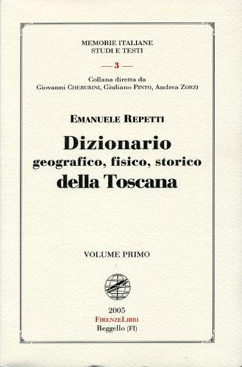 Dizionario geografico fisico storico della Toscana - Emanuele Repetti - Libro Firenzelibri 2005, Memorie italiane. Studi e testi | Libraccio.it