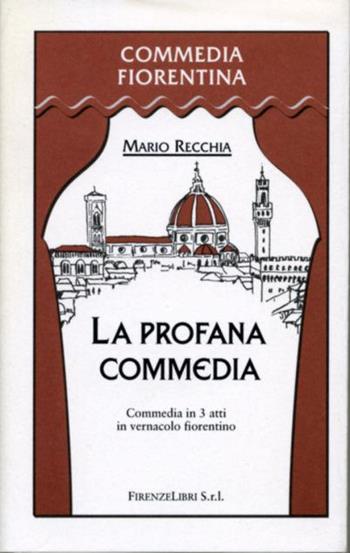 La profana commedia. Commedia in 3 atti in vernacolo fiorentino  - Libro Firenzelibri 2004, Commedia fiorentina | Libraccio.it