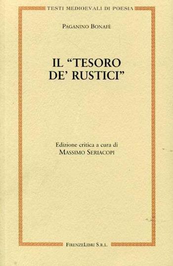 Il «tesoro de' rustici» - Paganino Bonafè - Libro Firenzelibri 2008, Testi medioevali di poesia | Libraccio.it