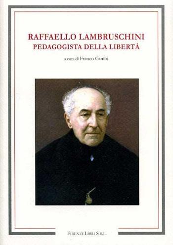 Raffaello Lambruschini. Pedagogista della libertà  - Libro Firenzelibri 2007, Fonti e studi di storia locale | Libraccio.it