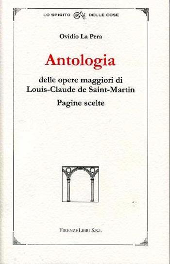 Antologia delle opere di Louis-Claude de Saint-Martin. Pagine scelte - Ovidio La Pera - Libro Firenzelibri 2007 | Libraccio.it