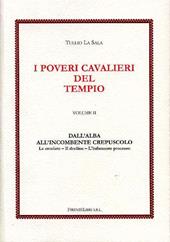 I poveri cavalieri del tempio. Vol. 2: Dall'alba all'incombente crepuscolo. Le crociate, il declino, l'infamante processo.