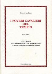 I poveri cavalieri del tempio. Vol. 2: Dall'alba all'incombente crepuscolo. Le crociate, il declino, l'infamante processo.