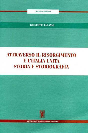 Attraverso il Risorgimento e l'Italia unita - Giuseppe Talamo - Libro Firenzelibri 2007 | Libraccio.it