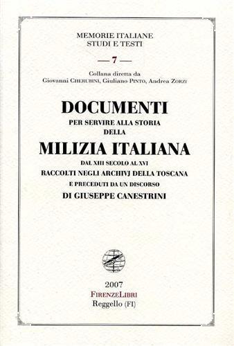 Documenti per servire alla storia della Milizia italiana dal XIII secolo al XVI raccolti negli archivi della Toscana  - Libro Firenzelibri 2007, Memorie italiane. Studi e testi | Libraccio.it