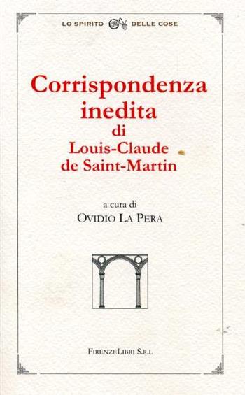 Corrispondenza inedita di Louis-Clause de Saint-Martin  - Libro Firenzelibri 2008, Lo spirito delle cose | Libraccio.it