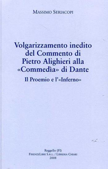 Volgarizzamento inedito del commento di Pietro Alighieri alla «Commedia» di Dante. Il proemio e l'«Inferno» - Massimo Seriacopi - Libro Firenzelibri 2008, Dantesca | Libraccio.it