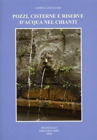 Pozzi, cisterne e riserve d'acqua nel Chianti - Andrea Garuglieri - Libro Firenzelibri 2008 | Libraccio.it
