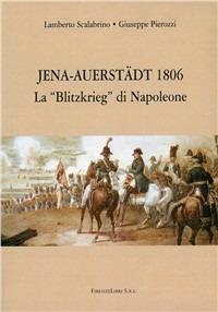 Jena Auerstädt 1806. La «Blitzkrieg» di Napoleone - Giuseppe Pierozzi, Lamberto Scalabrino - Libro Firenzelibri 2008 | Libraccio.it