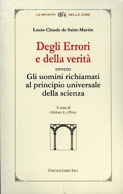 Degli errori e della verità. Ovvero gli uomini richiamati al principio universale della scienza - Louis-Claude de Saint-Martin - Libro Firenzelibri 2009, Lo spirito delle cose | Libraccio.it